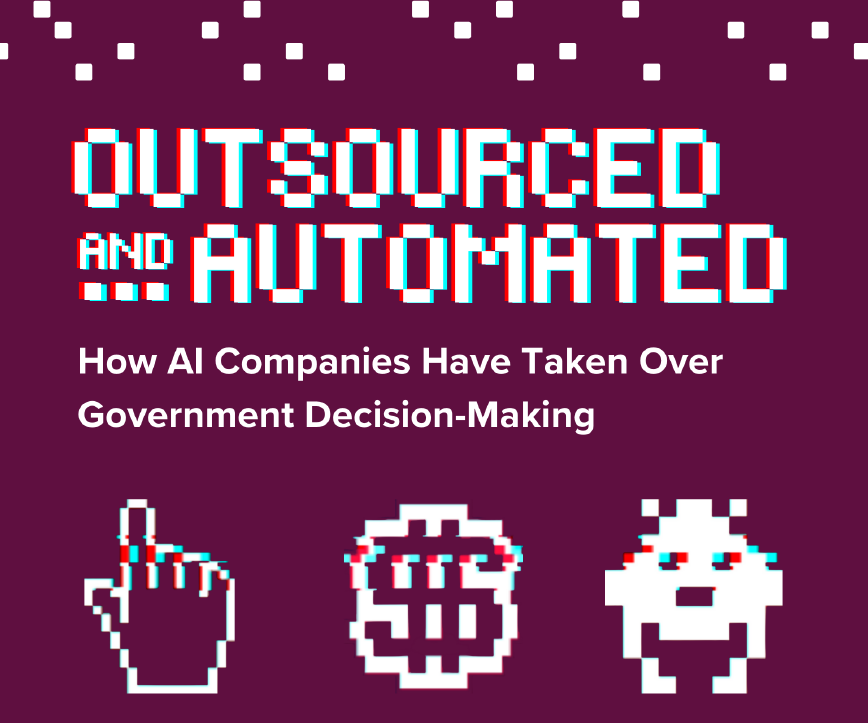 Outsourced & Automated: How AI Companies Have Taken Over Government Decision-Making